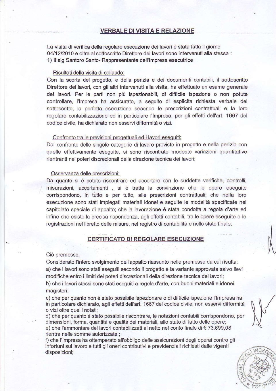 o Santo- Rappresentante dell'lmpresa esecutrice RÌsultati della visita dì collaudo: Con la scorta del progetto, e della perizia e dei documenti contabili, il sottoscíitto Direttore dei lavori, con