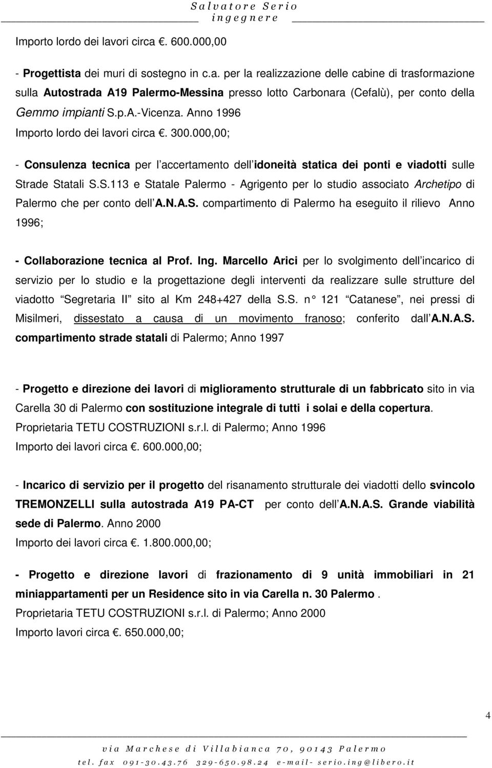 rade Statali S.S.113 e Statale Palermo - Agrigento per lo studio associato Archetipo di Palermo che per conto dell A.N.A.S. compartimento di Palermo ha eseguito il rilievo Anno 1996; - Collaborazione tecnica al Prof.