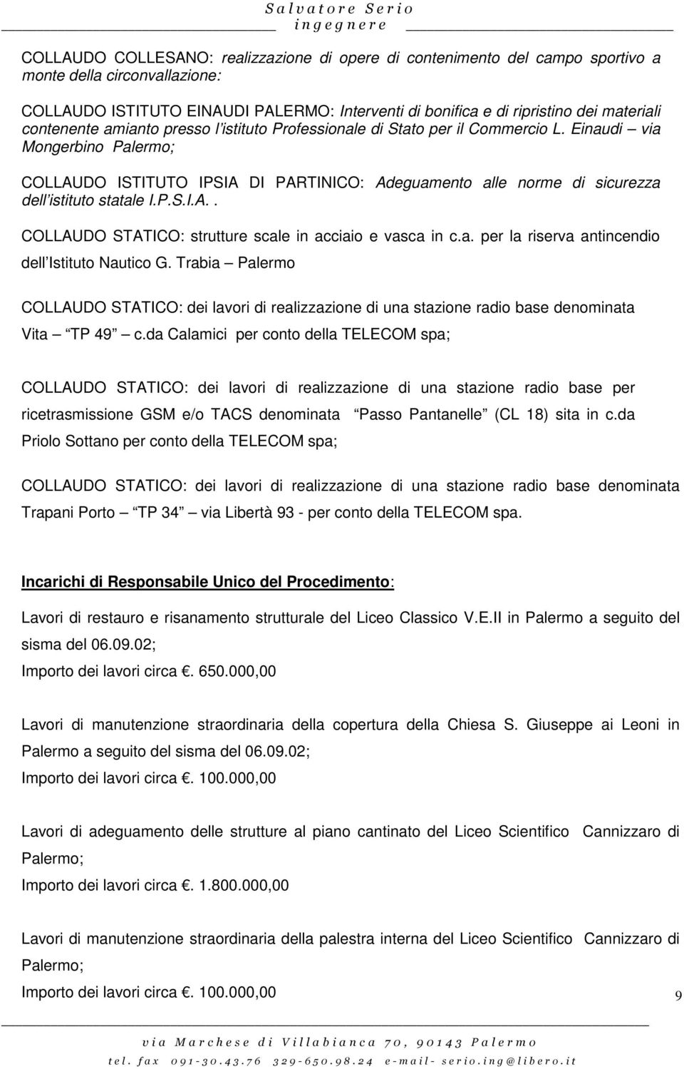 Einaudi via Mongerbino Palermo; COLLAUDO ISTITUTO IPSIA DI PARTINICO: Adeguamento alle norme di sicurezza dell istituto statale I.P.S.I.A.. COLLAUDO STATICO: strutture scale in acciaio e vasca in c.a. per la riserva antincendio dell Istituto Nautico G.