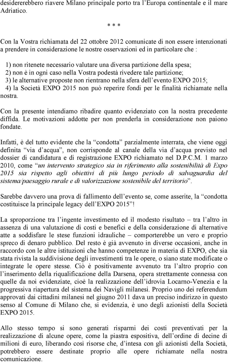 valutare una diversa partizione della spesa; 2) non è in ogni caso nella Vostra podestà rivedere tale partizione; 3) le alternative proposte non rientrano nella sfera dell evento EXPO 2015; 4) la