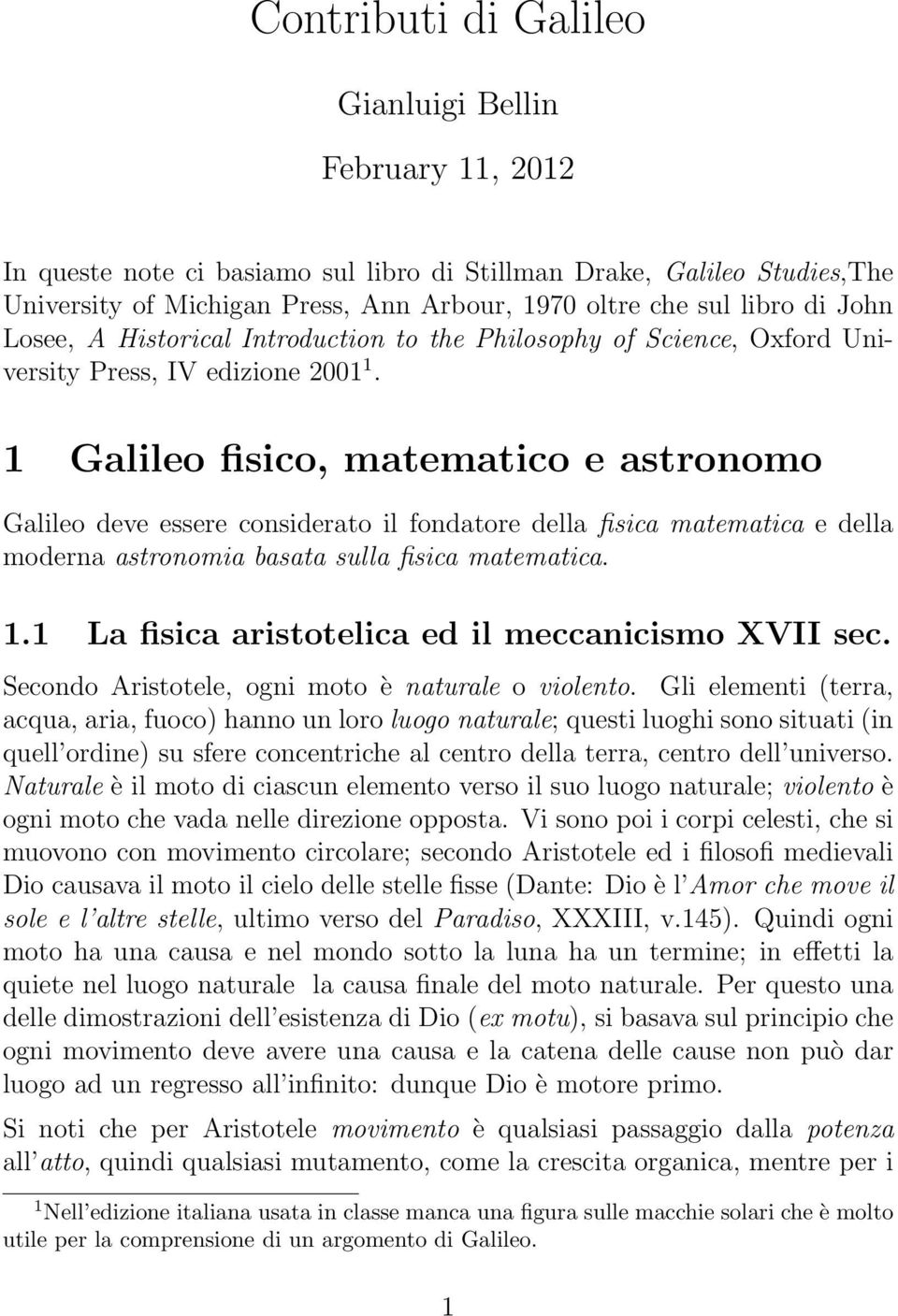 1 Galileo fisico, matematico e astronomo Galileo deve essere considerato il fondatore della fisica matematica e della moderna astronomia basata sulla fisica matematica. 1.