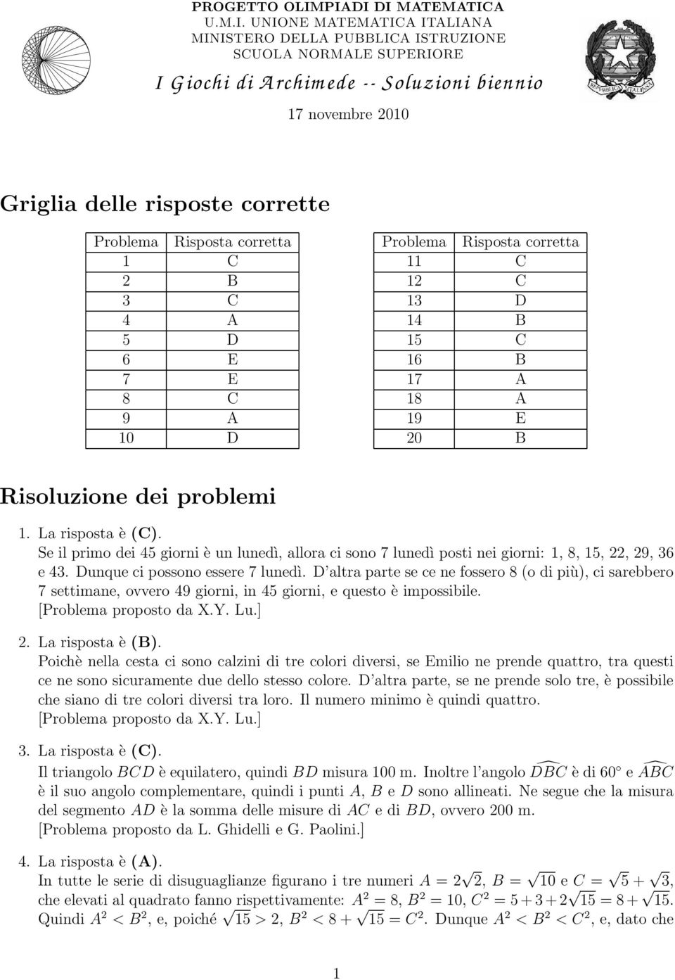 corrette Problema Risposta corretta 1 C 2 B C 4 A 5 D 6 E 7 E 8 C 9 A 10 D Problema Risposta corretta 11 C 12 C 1 D 14 B 15 C 16 B 17 A 18 A 19 E 20 B Risoluzione dei problemi 1. La risposta è (C).