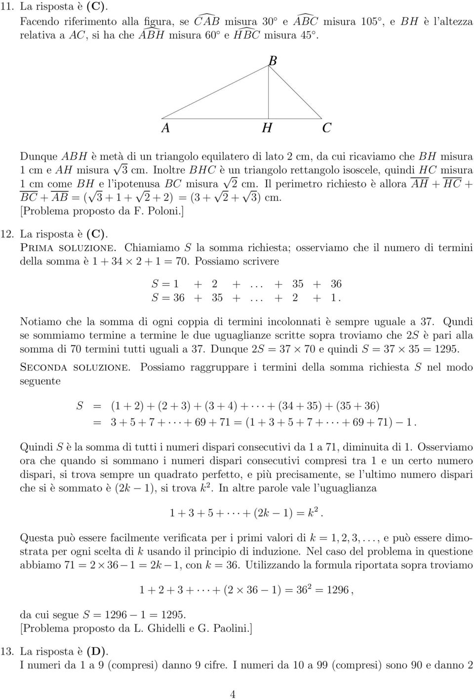 Inoltre BHC è un triangolo rettangolo isoscele, quindi HC misura 1 cm come BH e l ipotenusa BC misura 2 cm. Il perimetro richiesto è allora AH + HC + BC + AB = ( + 1 + 2 + 2) = ( + 2 + ) cm.