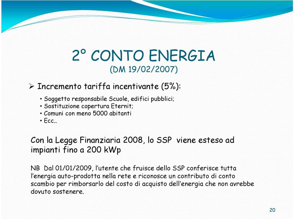 . Con la Legge Finanziaria 2008, lo SSP viene esteso ad impianti fino a 200 kwp NB Dal 01/01/2009, l utente che fruisce