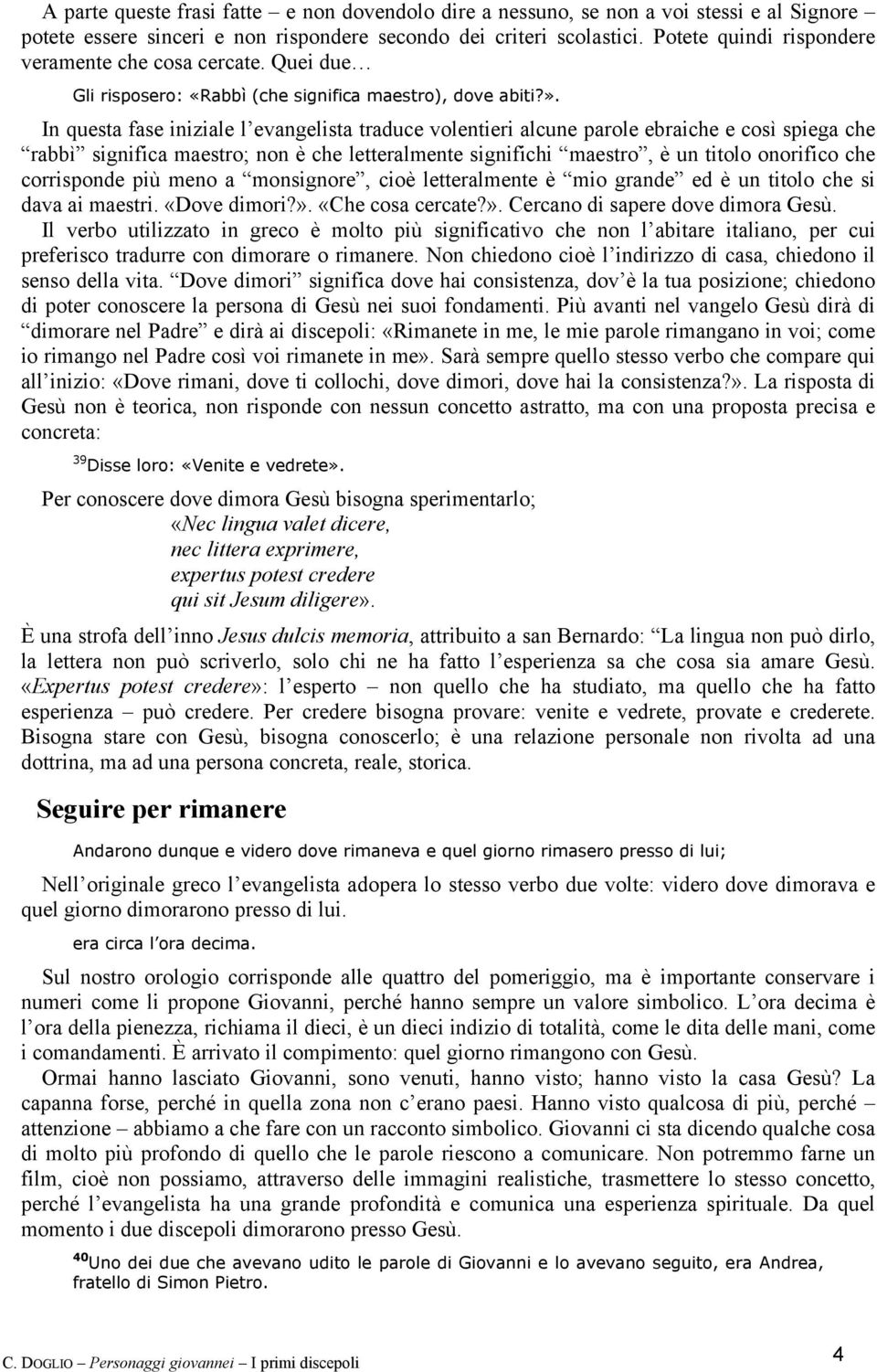 In questa fase iniziale l evangelista traduce volentieri alcune parole ebraiche e così spiega che rabbì significa maestro; non è che letteralmente significhi maestro, è un titolo onorifico che