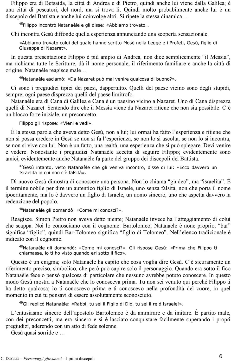 Si ripete la stessa dinamica 45 Filippo incontrò Natanaèle e gli disse: «Abbiamo trovato Chi incontra Gesù diffonde quella esperienza annunciando una scoperta sensazionale.