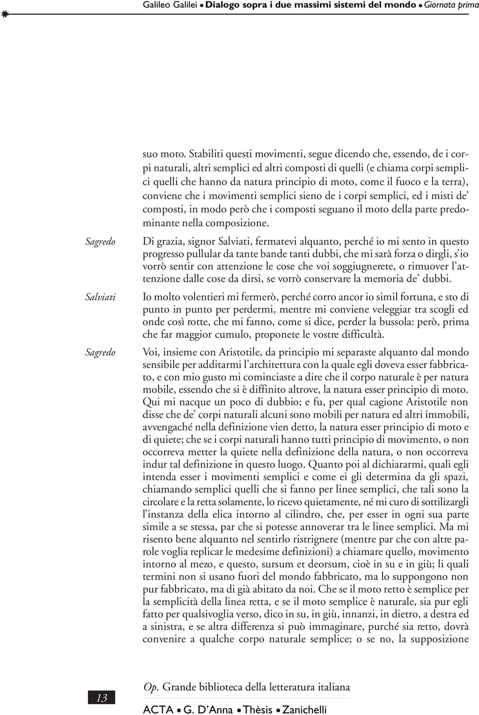 fuoco e la terra), conviene che i movimenti semplici sieno de i corpi semplici, ed i misti de composti, in modo però che i composti seguano il moto della parte predominante nella composizione.