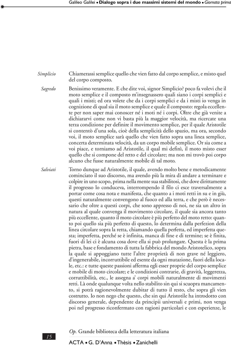 poco fa volevi che il moto semplice e il composto m insegnassero quali siano i corpi semplici e quali i misti; ed ora volete che da i corpi semplici e da i misti io venga in cognizione di qual sia il