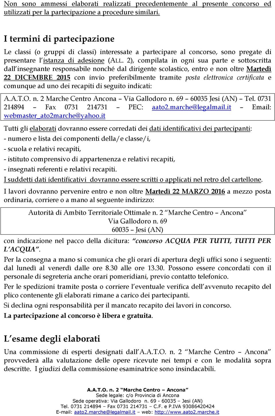 2), compilata in ogni sua parte e sottoscritta dall insegnante responsabile nonché dal dirigente scolastico, entro e non oltre Martedì 22 DICEMBRE 2015 con invio preferibilmente tramite posta