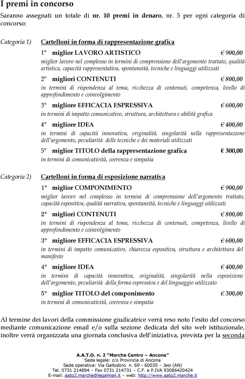 trattato, qualità artistica, capacità rappresentativa, spontaneità, tecniche e linguaggi utilizzati 2 migliori CONTENUTI 800,00 in termini di rispondenza al tema, ricchezza di contenuti, competenza,