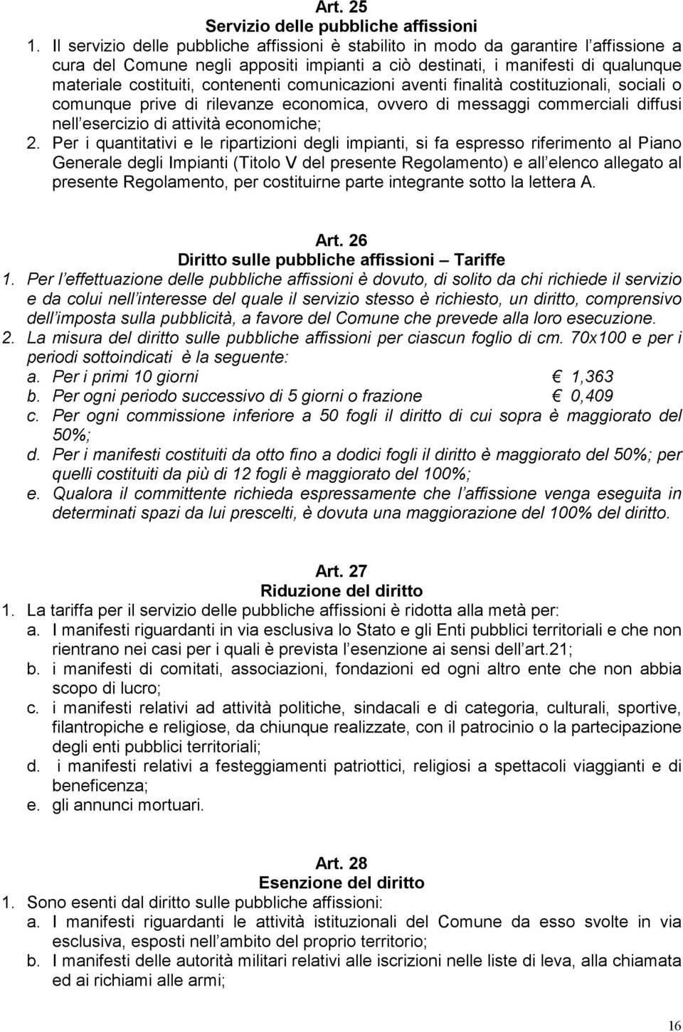 contenenti comunicazioni aventi finalità costituzionali, sociali o comunque prive di rilevanze economica, ovvero di messaggi commerciali diffusi nell esercizio di attività economiche; 2.