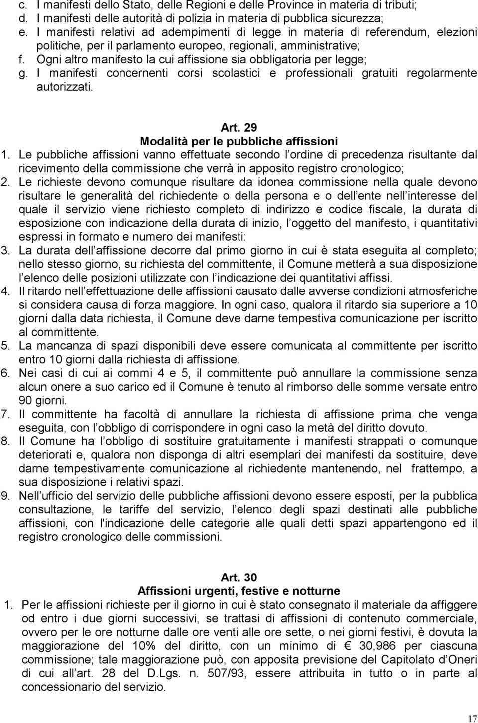 Ogni altro manifesto la cui affissione sia obbligatoria per legge; g. I manifesti concernenti corsi scolastici e professionali gratuiti regolarmente autorizzati. Art.