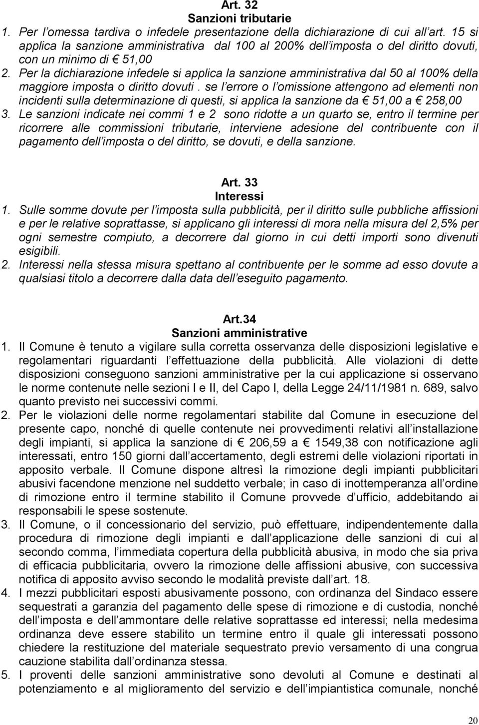 Per la dichiarazione infedele si applica la sanzione amministrativa dal 50 al 100% della maggiore imposta o diritto dovuti.