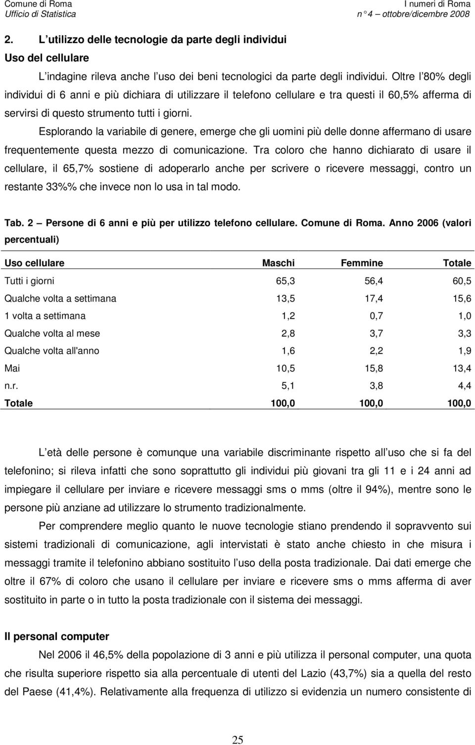 Esplorando la variabile di genere, emerge che gli uomini più delle donne affermano di usare frequentemente questa mezzo di comunicazione.