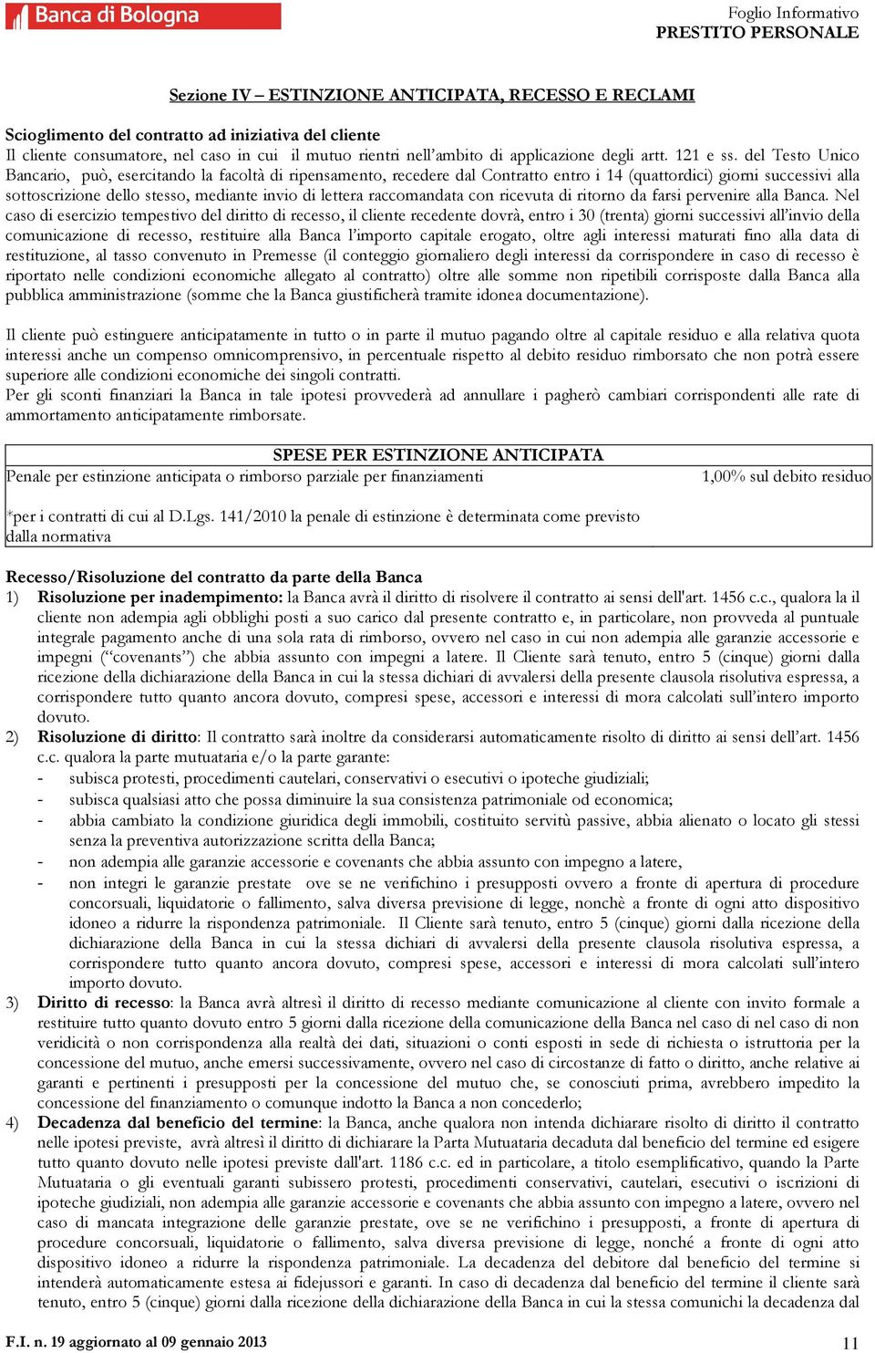 del Testo Unico Bancario, può, esercitando la facoltà di ripensamento, recedere dal Contratto entro i 14 (quattordici) giorni successivi alla sottoscrizione dello stesso, mediante invio di lettera