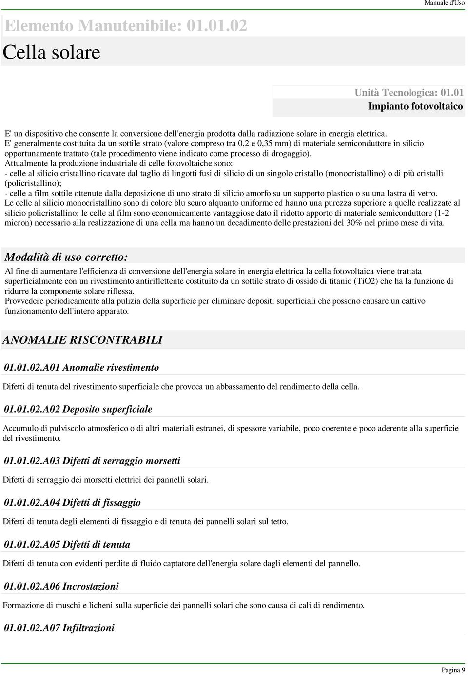 E' generalmente costituita da un sottile strato (valore compreso tra 0,2 e 0,35 mm) di materiale semiconduttore in silicio opportunamente trattato (tale procedimento viene indicato come processo di