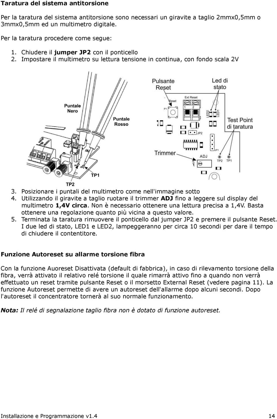 Utilizzando il giravite a taglio ruotare il trimmer ADJ fino a leggere sul display del multimetro 1,4V circa. Non è necessario ottenere una lettura precisa a 1,4V.