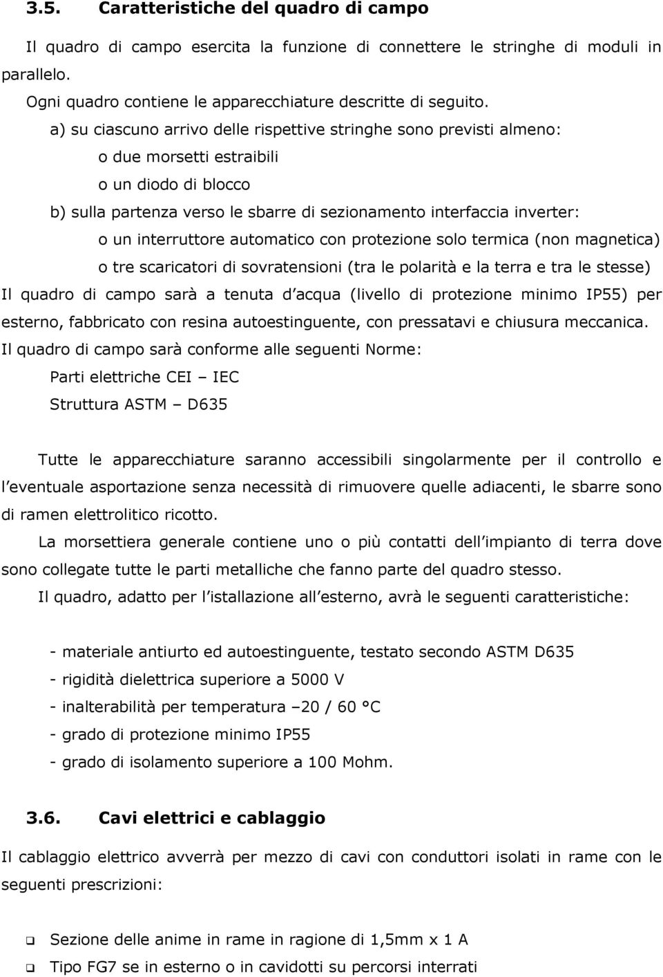 interruttore automatico con protezione solo termica (non magnetica) o tre scaricatori di sovratensioni (tra le polarità e la terra e tra le stesse) Il quadro di campo sarà a tenuta d acqua (livello