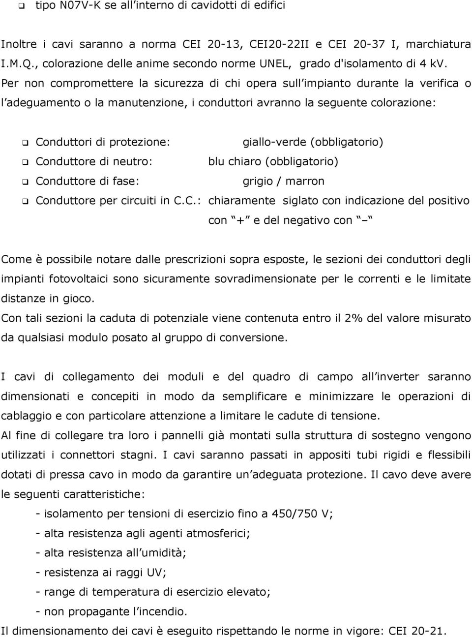 Per non compromettere la sicurezza di chi opera sull impianto durante la verifica o l adeguamento o la manutenzione, i conduttori avranno la seguente colorazione: Conduttori di protezione: