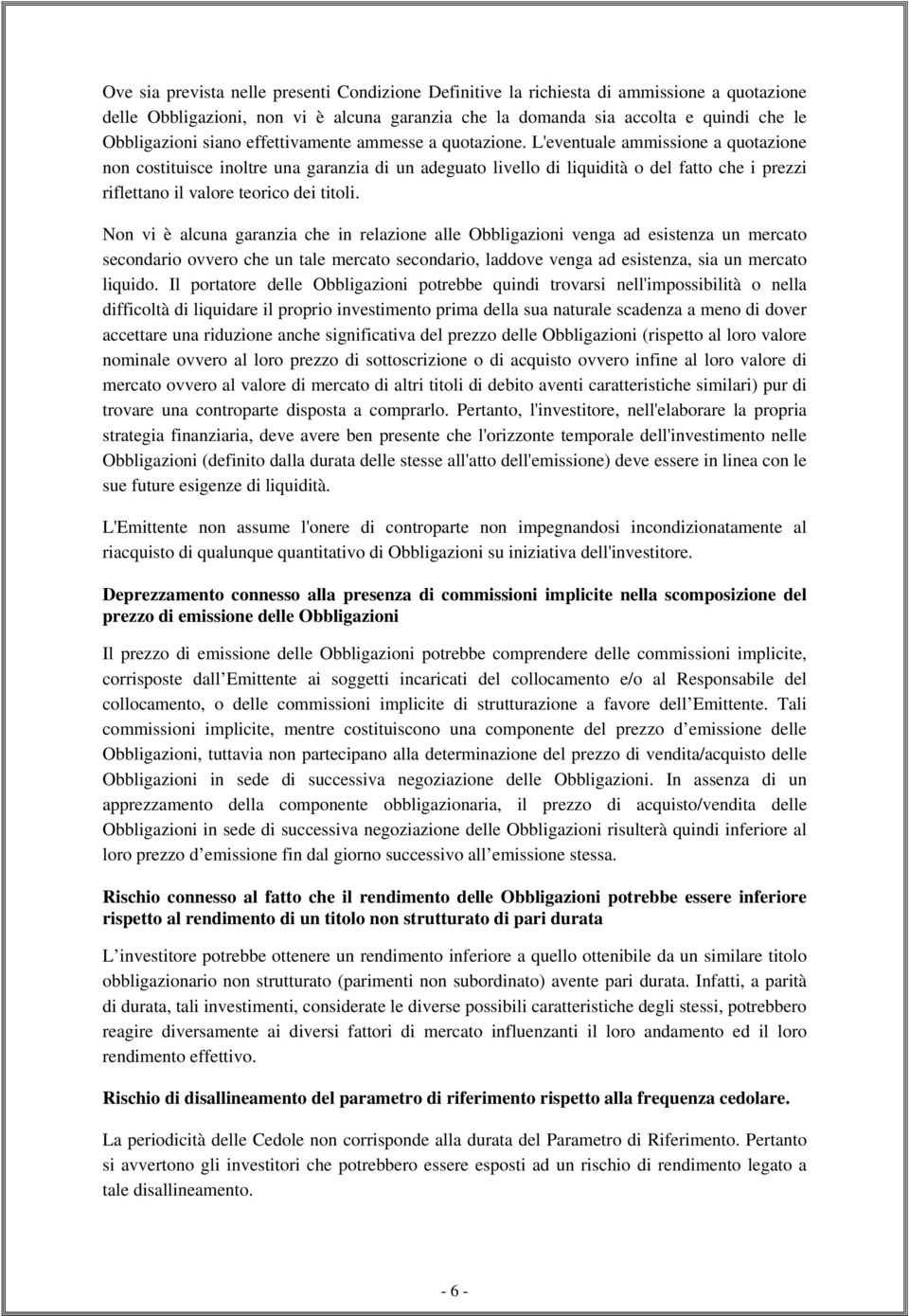 L'eventuale ammissione a quotazione non costituisce inoltre una garanzia di un adeguato livello di liquidità o del fatto che i prezzi riflettano il valore teorico dei titoli.