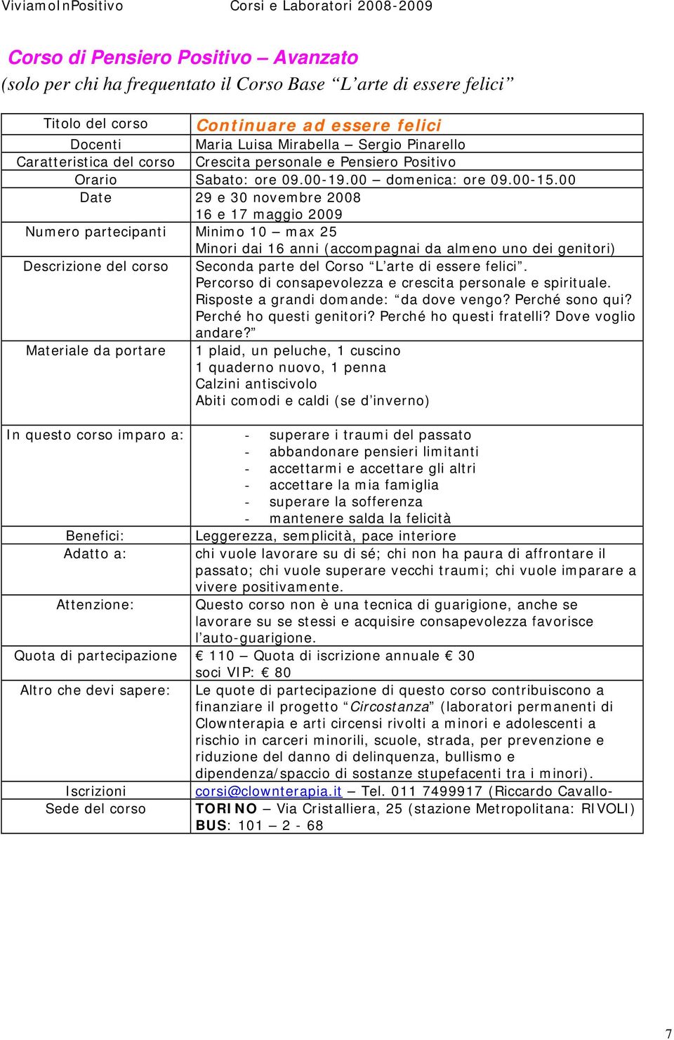 00 Date 29 e 30 novembre 2008 16 e 17 maggio 2009 Numero partecipanti Minimo 10 max 25 Minori dai 16 anni (accompagnai da almeno uno dei genitori) Descrizione del corso Seconda parte del Corso L arte