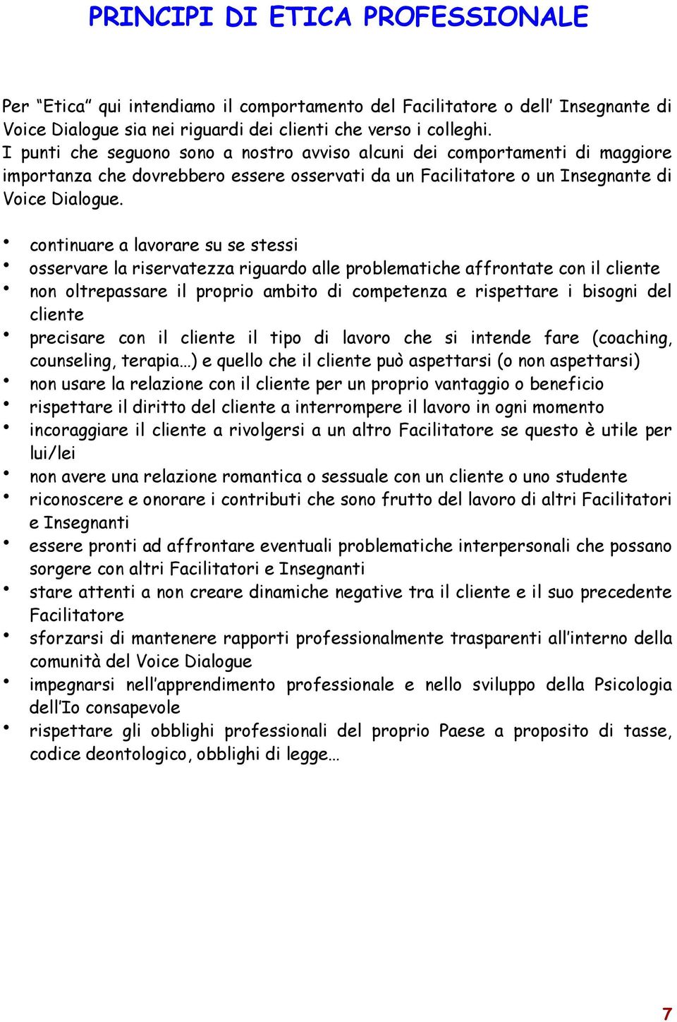 continuare a lavorare su se stessi osservare la riservatezza riguardo alle problematiche affrontate con il cliente non oltrepassare il proprio ambito di competenza e rispettare i bisogni del cliente