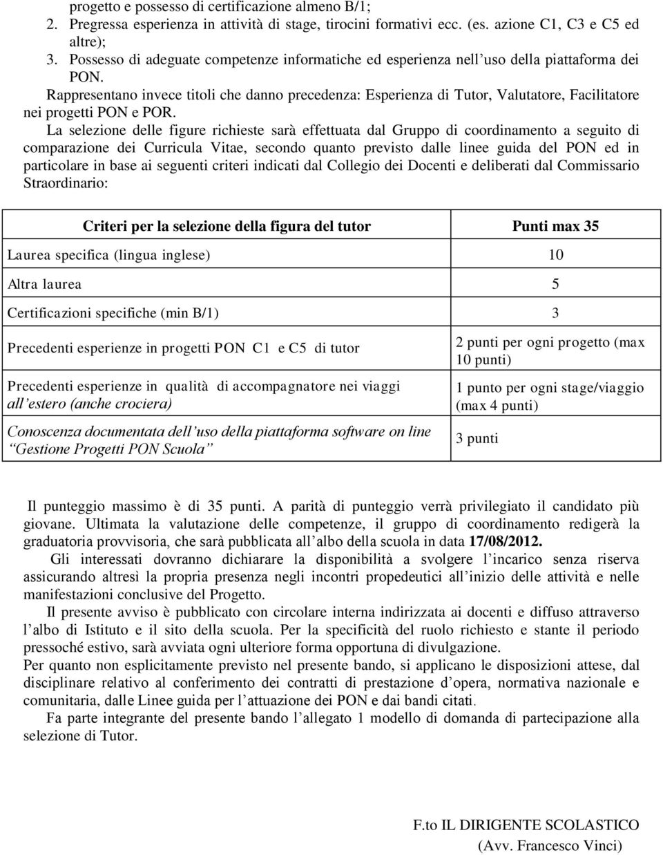 Rappresentano invece titoli che danno precedenza: Esperienza di Tutor, Valutatore, Facilitatore nei progetti PON e POR.