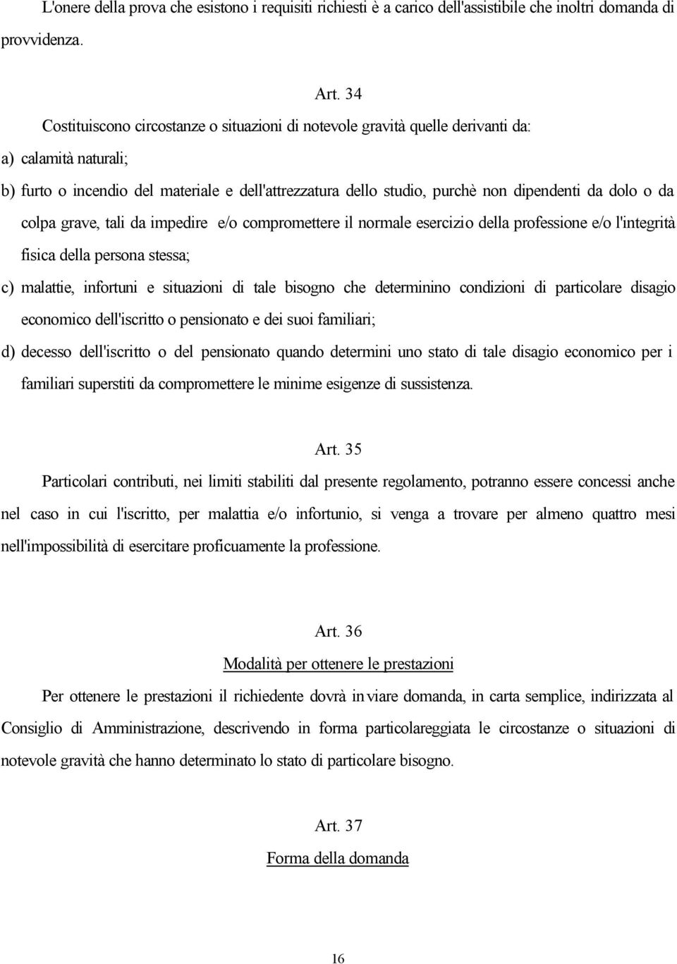 dolo o da colpa grave, tali da impedire e/o compromettere il normale esercizio della professione e/o l'integrità fisica della persona stessa; c) malattie, infortuni e situazioni di tale bisogno che