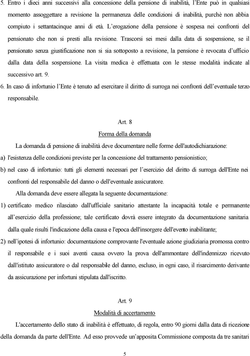 Trascorsi sei mesi dalla data di sospensione, se il pensionato senza giustificazione non si sia sottoposto a revisione, la pensione è revocata d ufficio dalla data della sospensione.