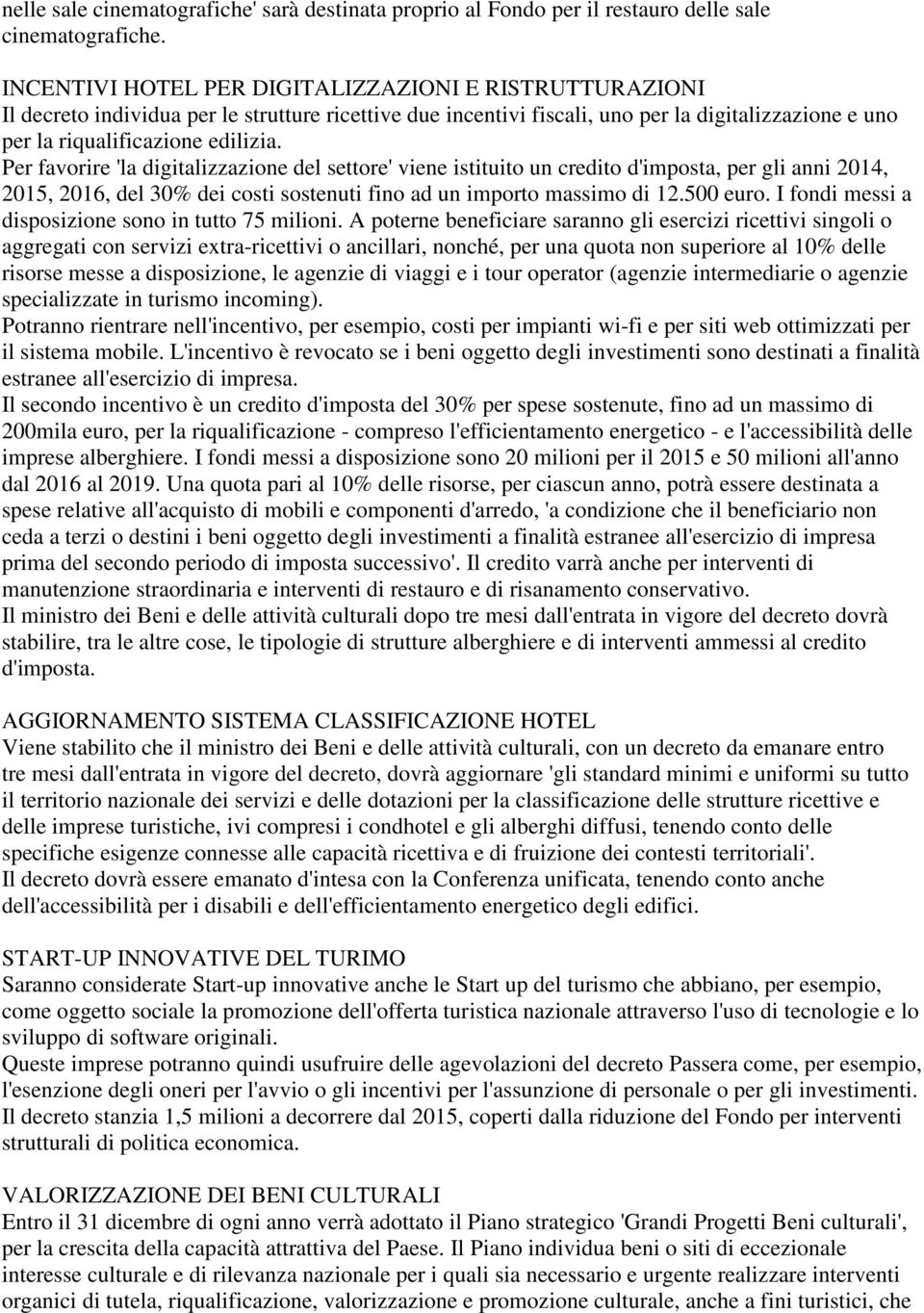 Per favorire 'la digitalizzazione del settore' viene istituito un credito d'imposta, per gli anni 2014, 2015, 2016, del 30% dei costi sostenuti fino ad un importo massimo di 12.500 euro.