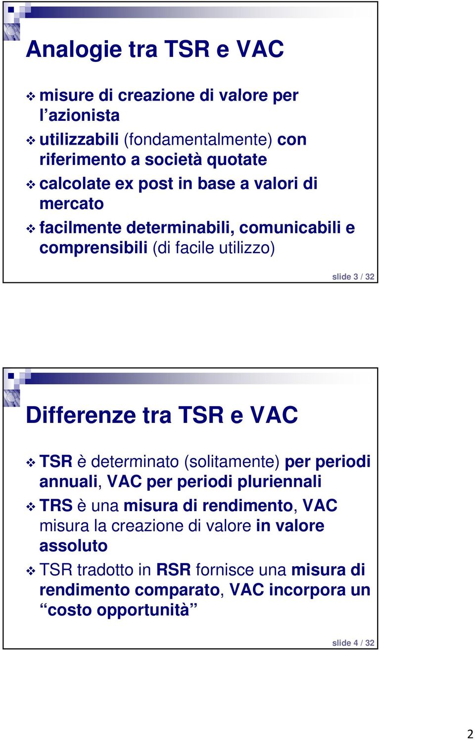 tra TSR e VAC TSR è determinato (solitamente) per periodi annuali, VAC per periodi pluriennali TRS è una misura di rendimento, VAC misura la