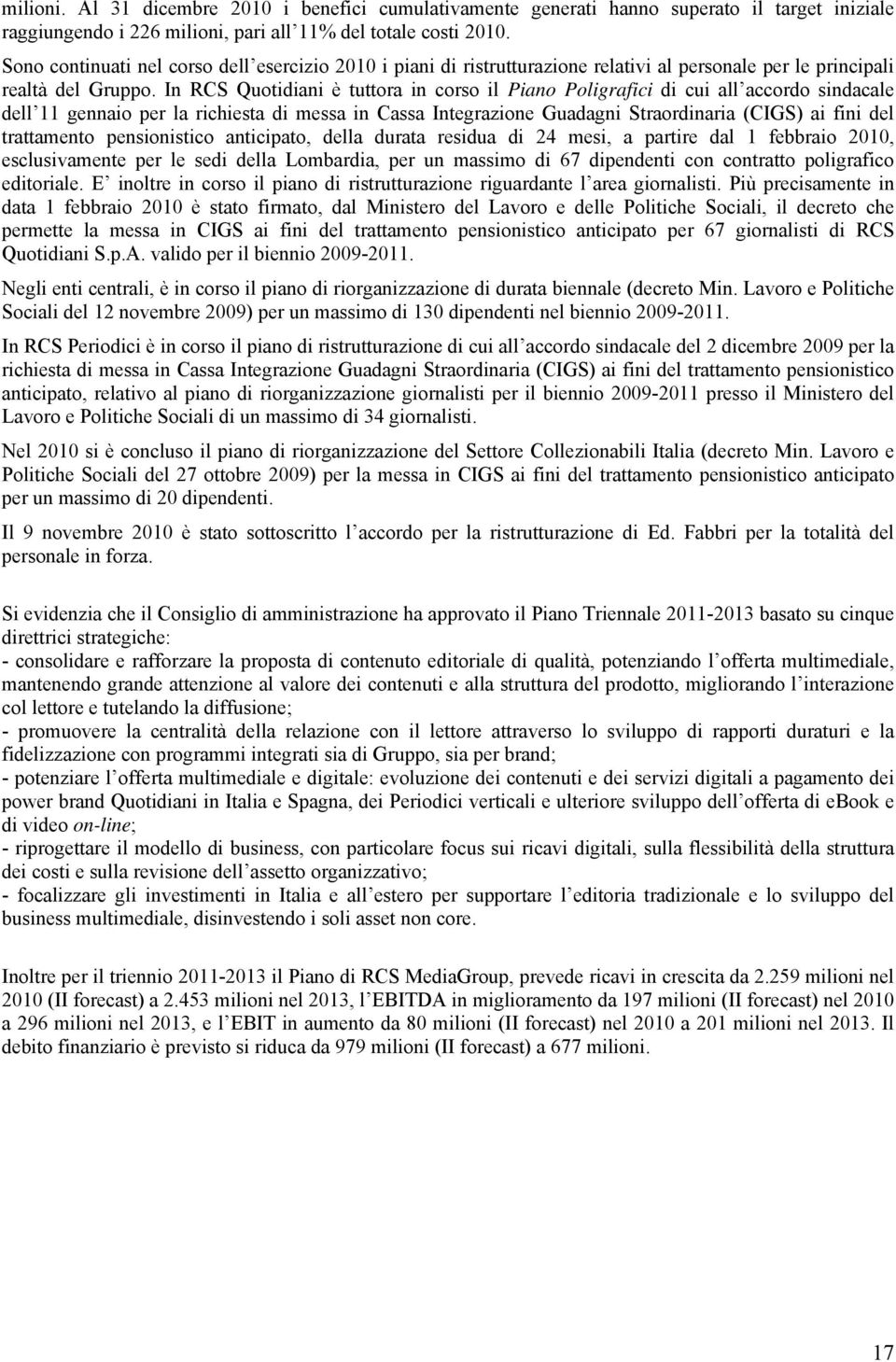 In RCS Quotidiani è tuttora in corso il Piano Poligrafici di cui all accordo sindacale dell 11 gennaio per la richiesta di messa in Cassa Integrazione Guadagni Straordinaria (CIGS) ai fini del