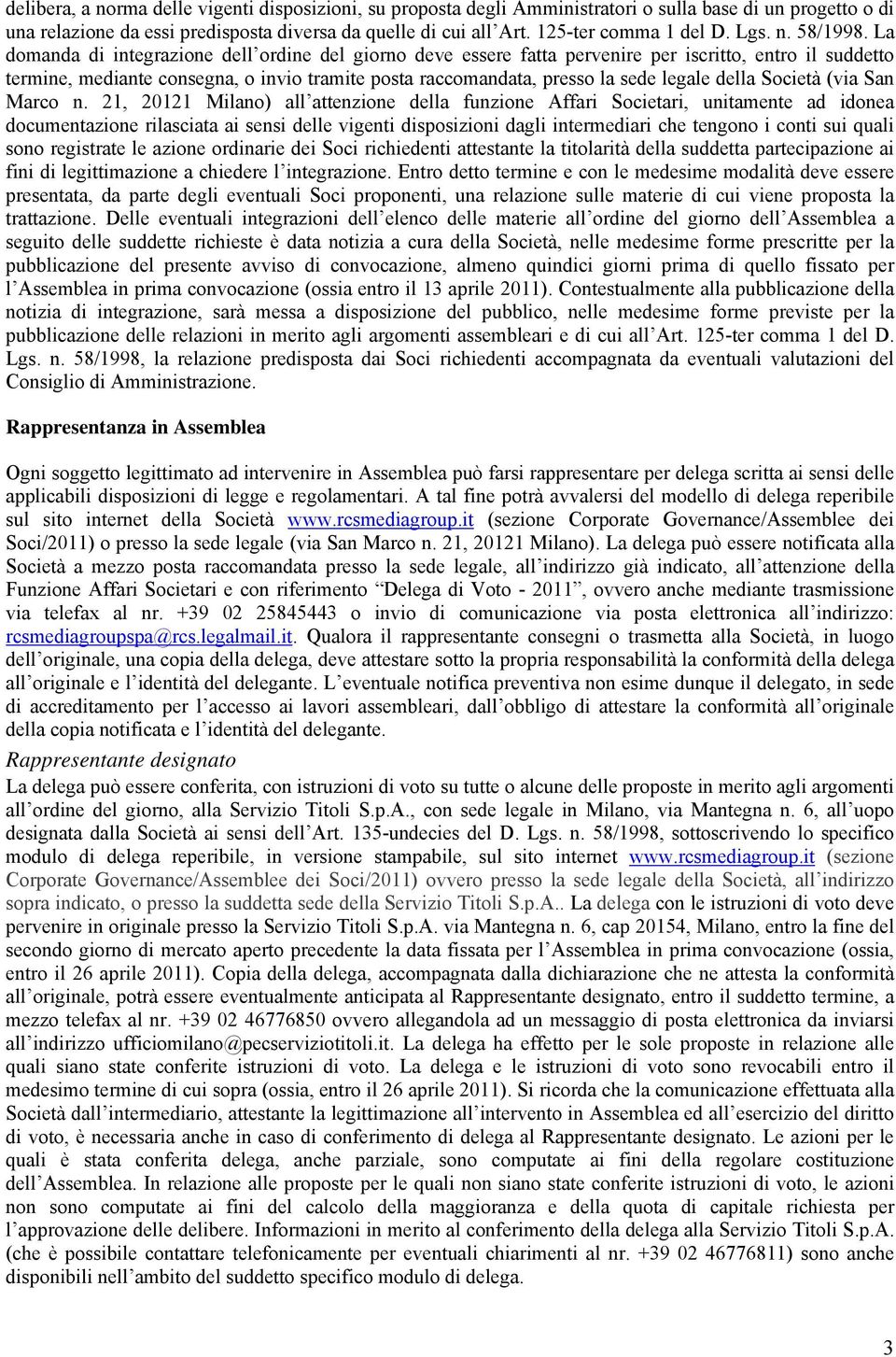 La domanda di integrazione dell ordine del giorno deve essere fatta pervenire per iscritto, entro il suddetto termine, mediante consegna, o invio tramite posta raccomandata, presso la sede legale