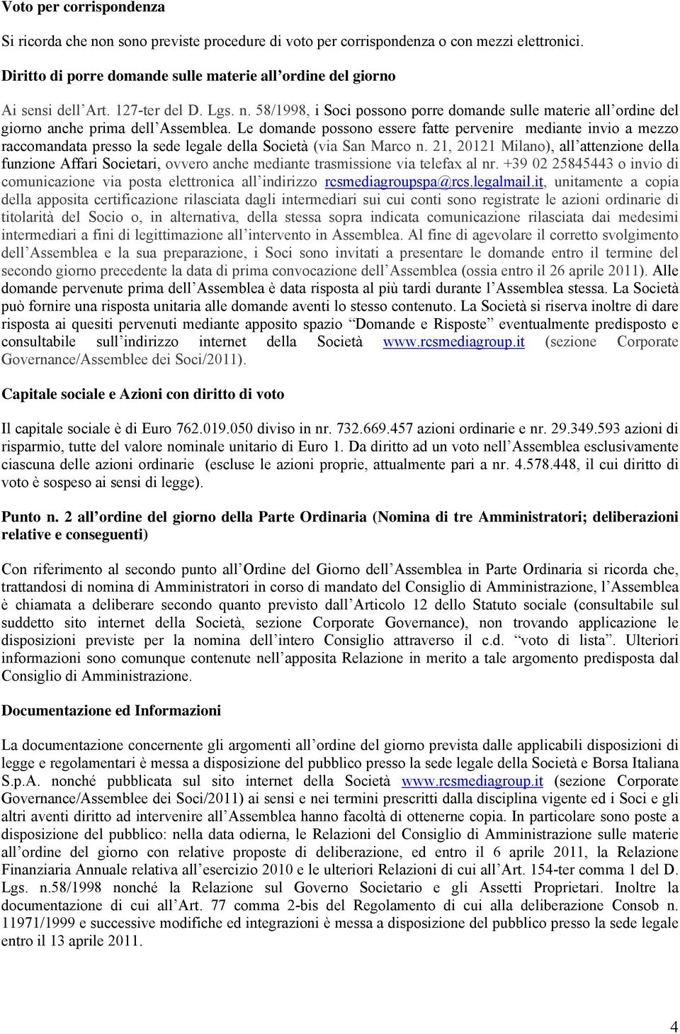 Le domande possono essere fatte pervenire mediante invio a mezzo raccomandata presso la sede legale della Società (via San Marco n.