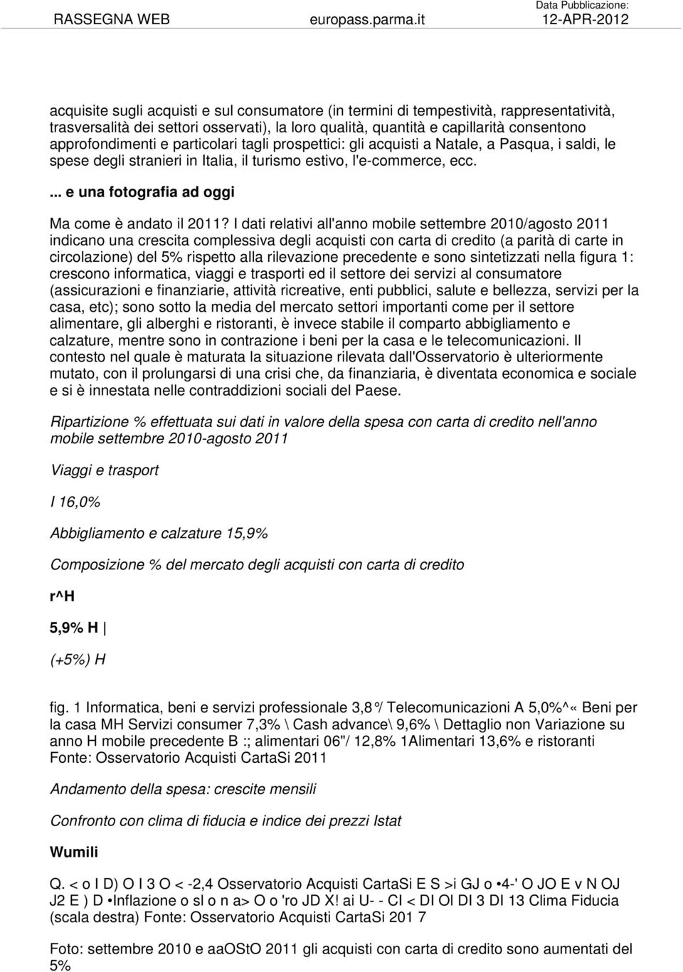 I dati relativi all'anno mobile settembre 2010/agosto 2011 indicano una crescita complessiva degli acquisti con carta di credito (a parità di carte in circolazione) del 5% rispetto alla rilevazione