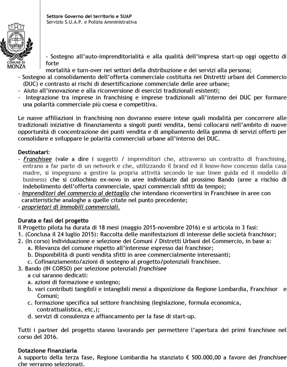 riconversione di esercizi tradizionali esistenti; - Integrazione tra imprese in franchising e imprese tradizionali all interno dei DUC per formare una polarità commerciale più coesa e competitiva.