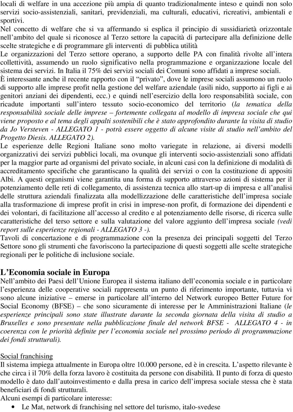 Nel concetto di welfare che si va affermando si esplica il principio di sussidiarietà orizzontale nell ambito del quale si riconosce al Terzo settore la capacità di partecipare alla definizione delle