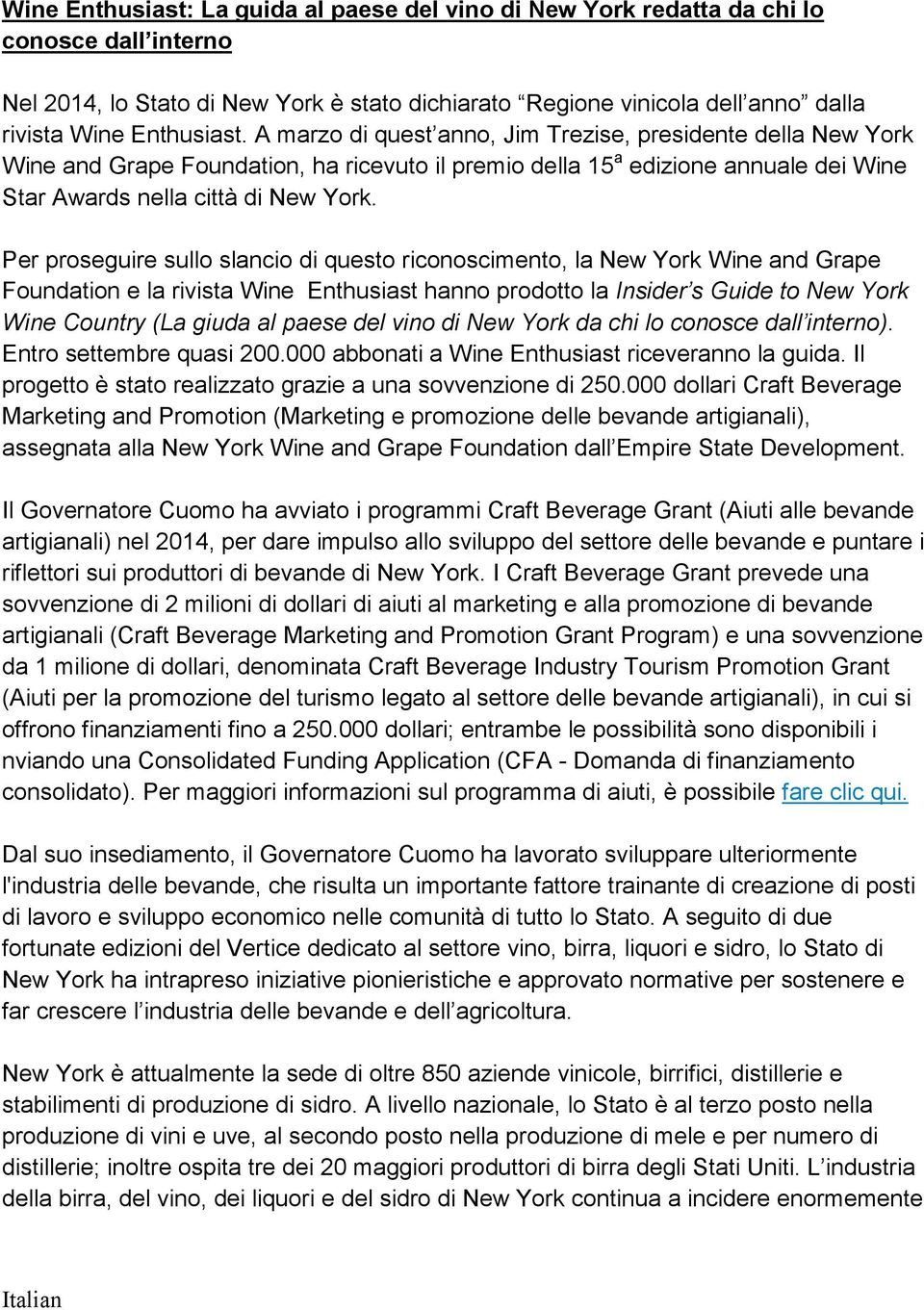 Per proseguire sullo slancio di questo riconoscimento, la New York Wine and Grape Foundation e la rivista Wine Enthusiast hanno prodotto la Insider s Guide to New York Wine Country (La giuda al paese