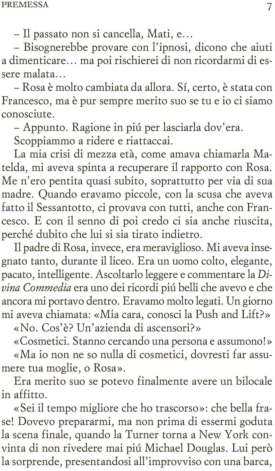 La mia crisi di mezza età, come amava chiamarla Matelda, mi aveva spinta a recuperare il rapporto con Rosa. Me n ero pentita quasi subito, soprattutto per via di sua madre.