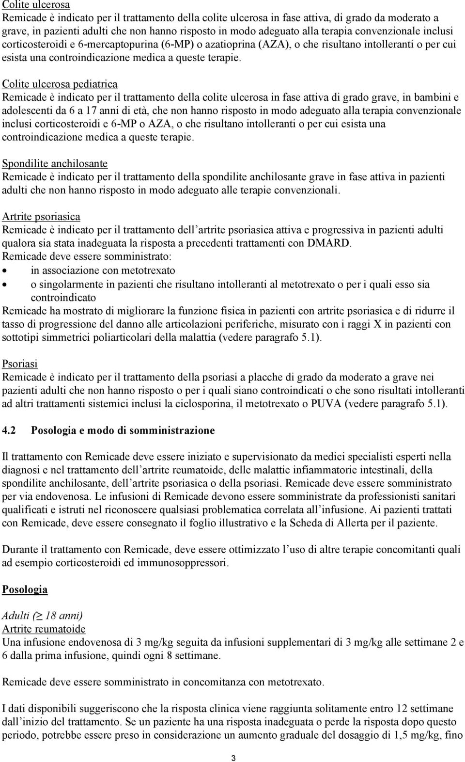 Colite ulcerosa pediatrica Remicade è indicato per il trattamento della colite ulcerosa in fase attiva di grado grave, in bambini e adolescenti da 6 a 17 anni di età, che non hanno risposto in modo