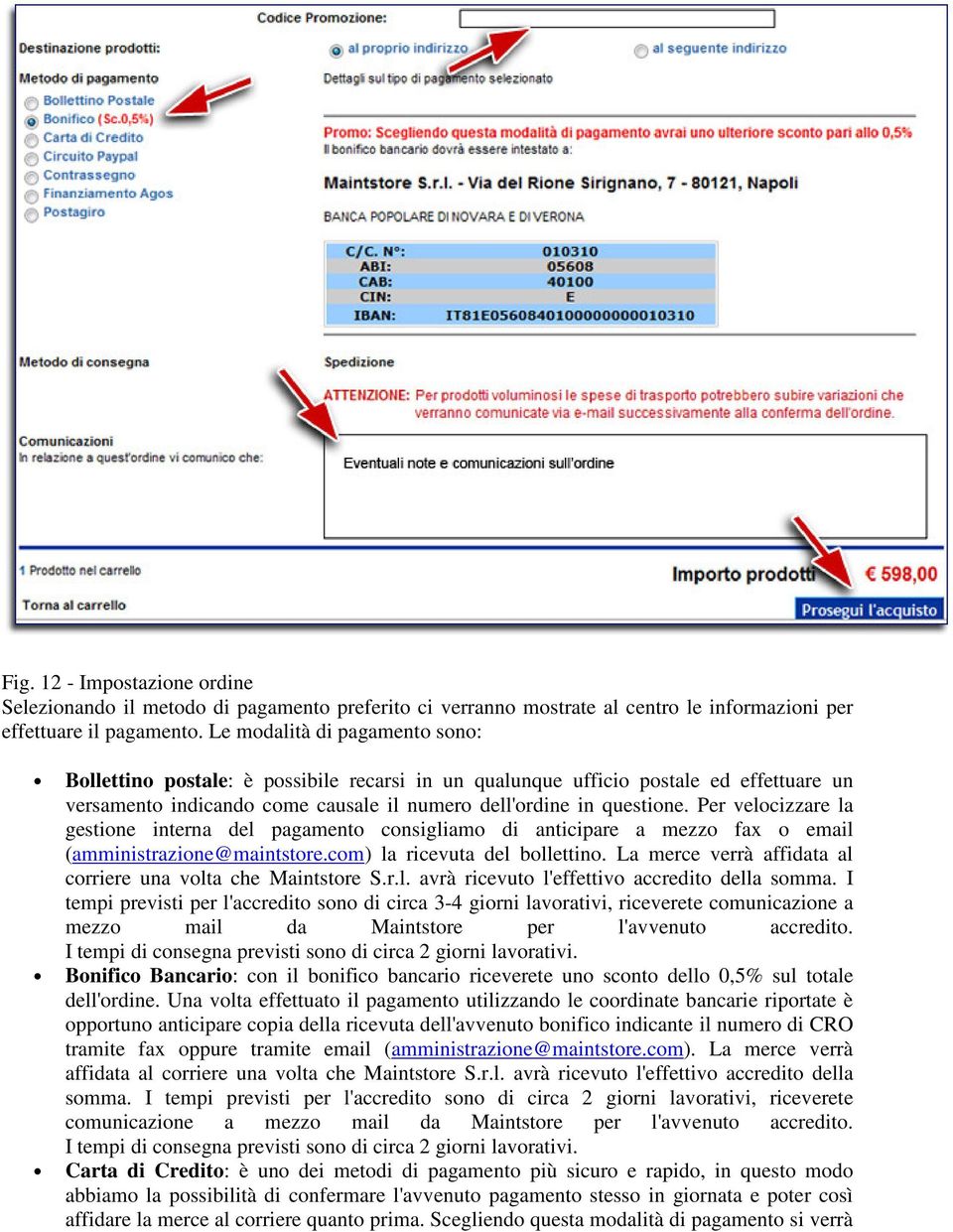 Per velocizzare la gestione interna del pagamento consigliamo di anticipare a mezzo fax o email (amministrazione@maintstore.com) la ricevuta del bollettino.