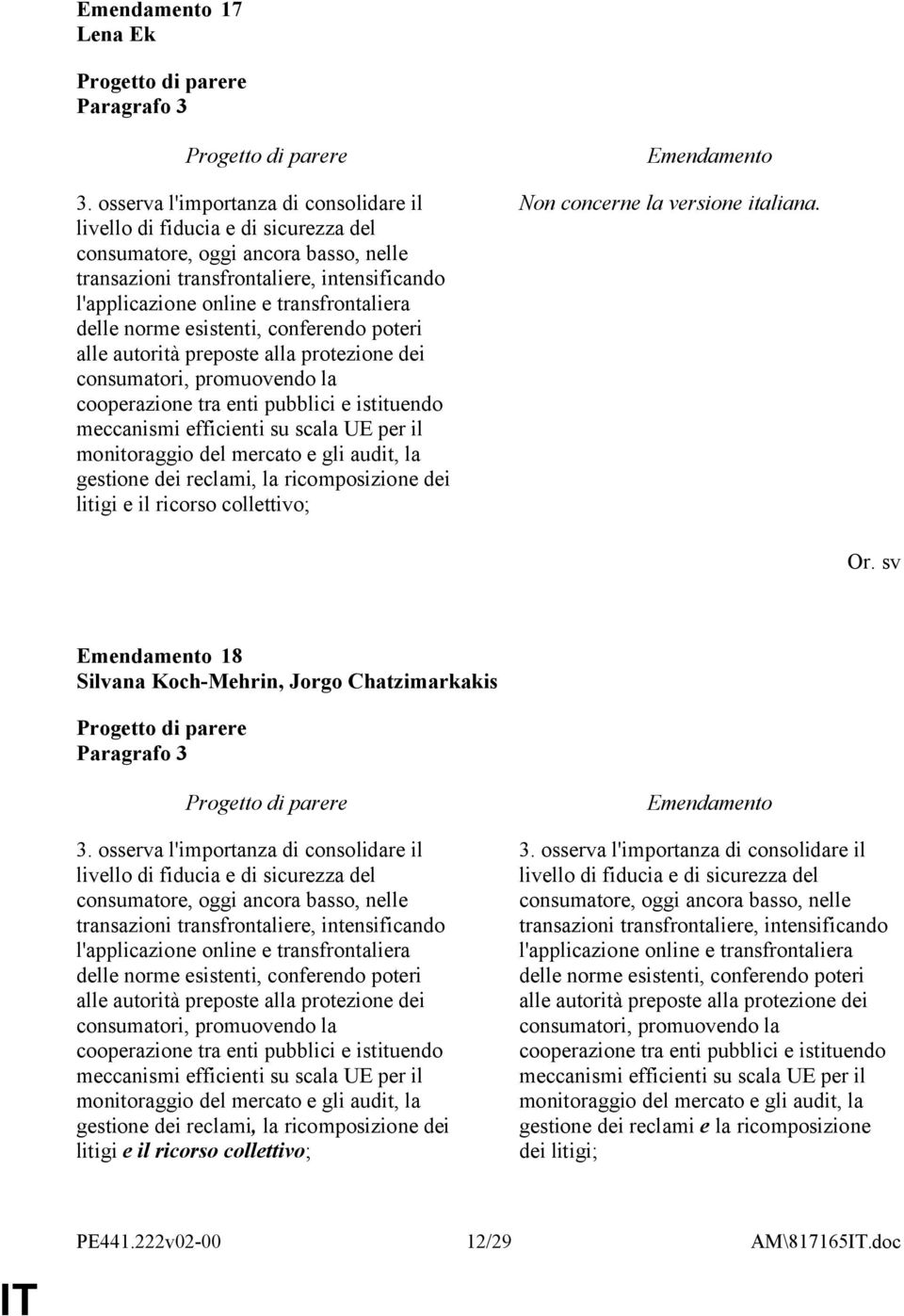 transfrontaliera delle norme esistenti, conferendo poteri alle autorità preposte alla protezione dei consumatori, promuovendo la cooperazione tra enti pubblici e istituendo meccanismi efficienti su