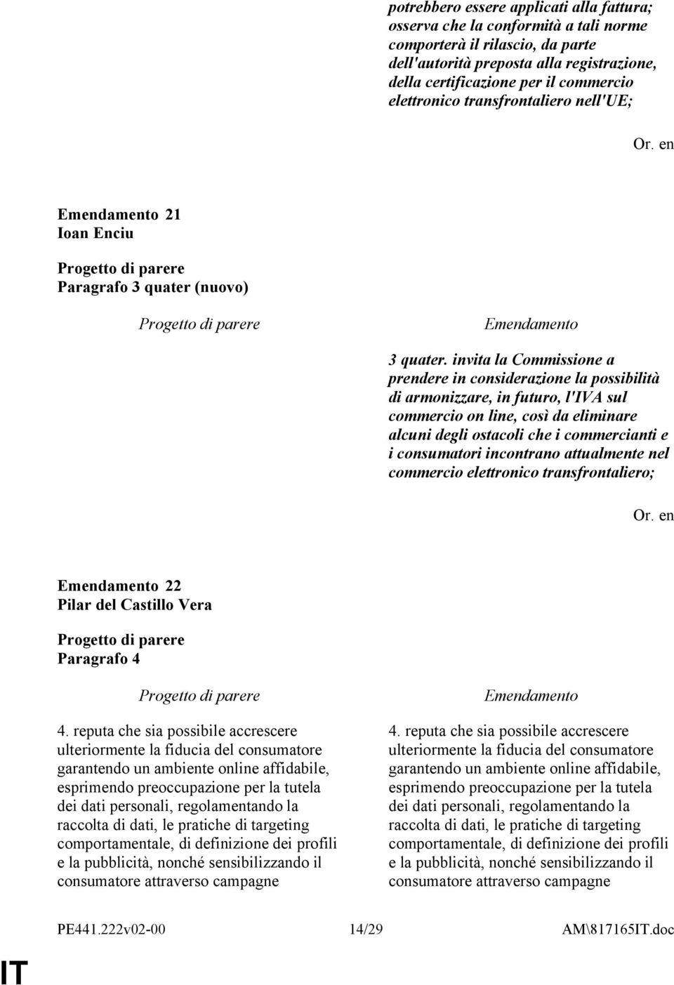 invita la Commissione a prendere in considerazione la possibilità di armonizzare, in futuro, l'iva sul commercio on line, così da eliminare alcuni degli ostacoli che i commercianti e i consumatori