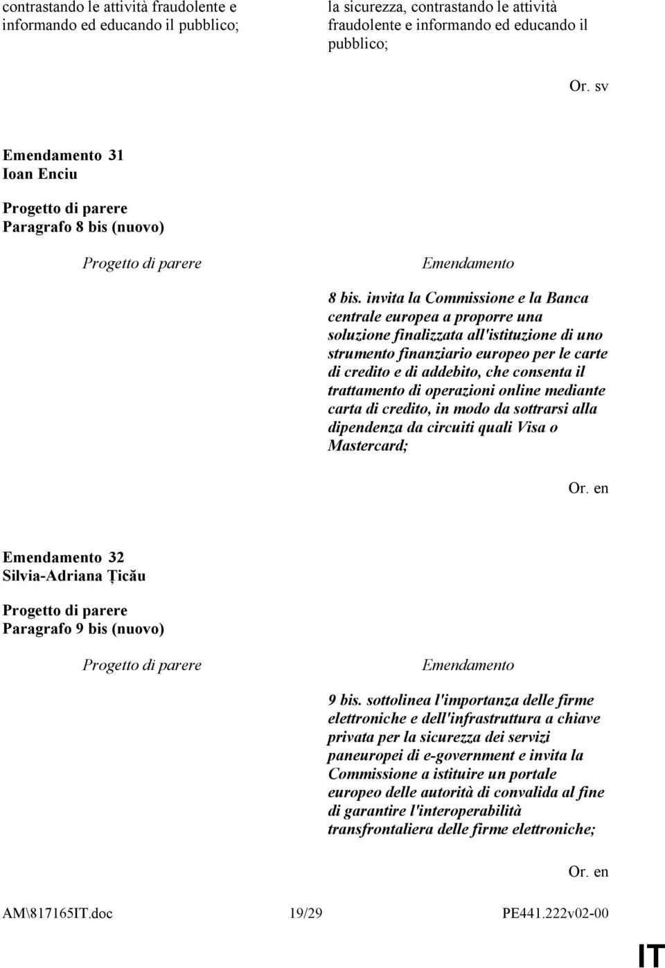 invita la Commissione e la Banca centrale europea a proporre una soluzione finalizzata all'istituzione di uno strumento finanziario europeo per le carte di credito e di addebito, che consenta il