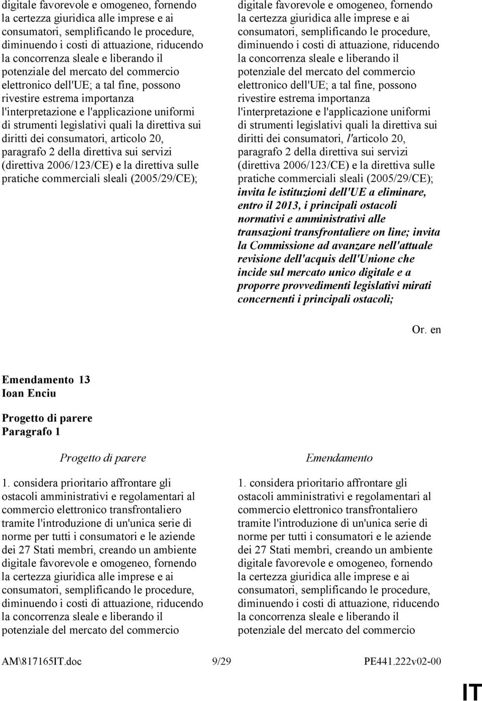 sui diritti dei consumatori, articolo 20, paragrafo 2 della direttiva sui servizi (direttiva 2006/123/CE) e la direttiva sulle pratiche commerciali sleali (2005/29/CE);   sui diritti dei consumatori,