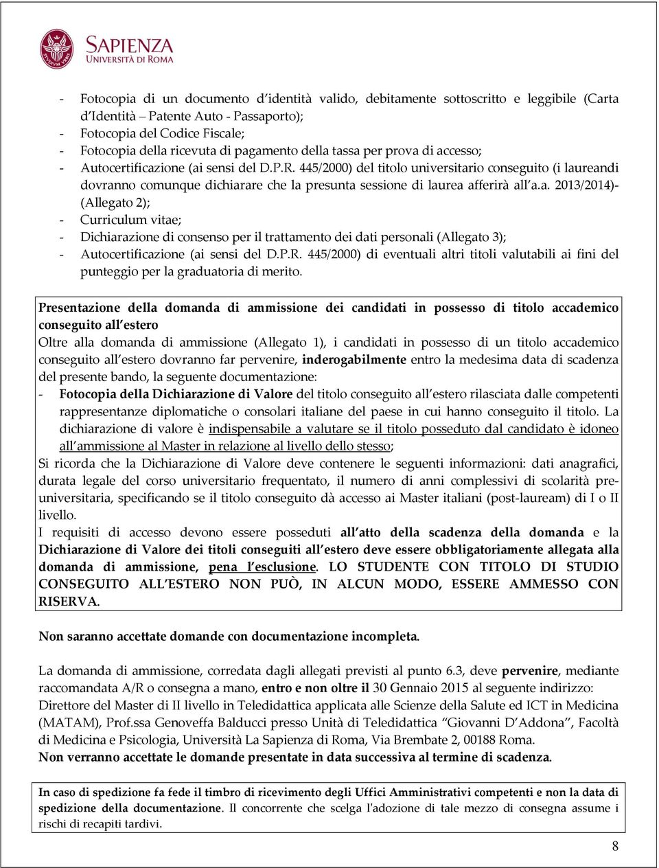 445/2000) del titolo universitario conseguito (i laureandi dovranno comunque dichiarare che la presunta sessione di laurea afferirà all a.a. 2013/2014)- (Allegato 2); - Curriculum vitae; - Dichiarazione di consenso per il trattamento dei dati personali (Allegato 3); - Autocertificazione (ai sensi del D.