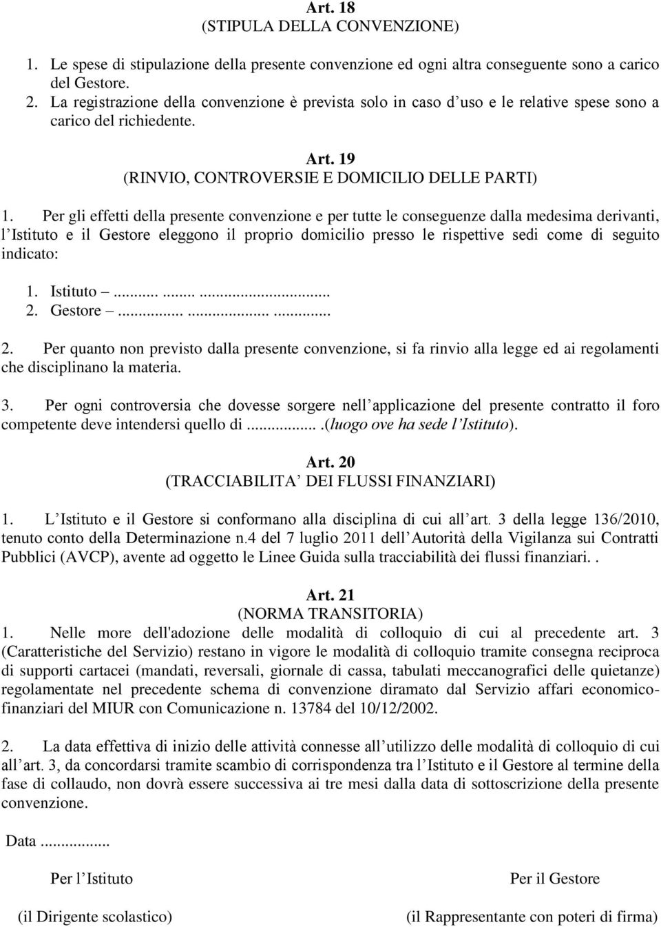 Per gli effetti della presente convenzione e per tutte le conseguenze dalla medesima derivanti, l Istituto e il Gestore eleggono il proprio domicilio presso le rispettive sedi come di seguito