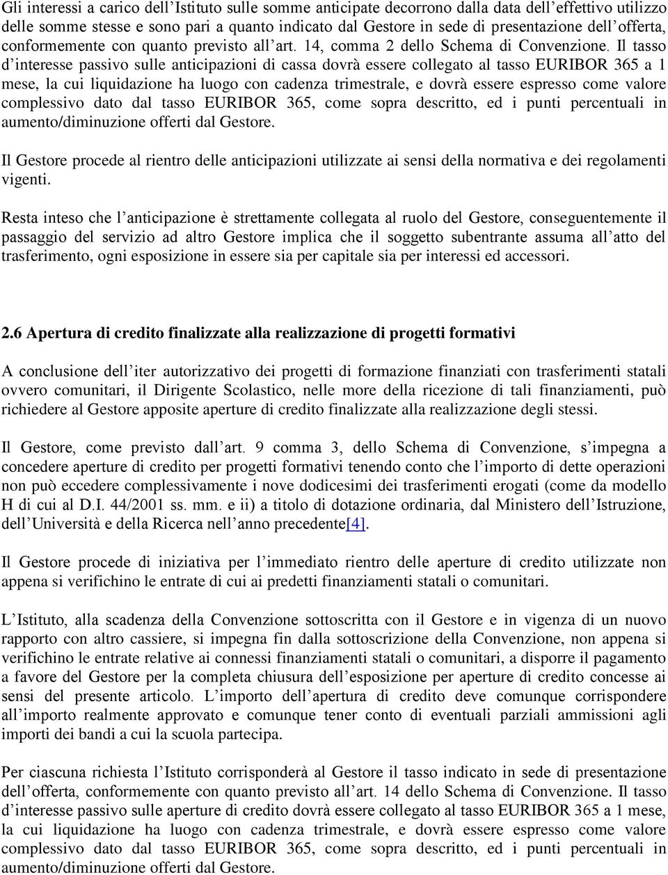 Il tasso d interesse passivo sulle anticipazioni di cassa dovrà essere collegato al tasso EURIBOR 365 a 1 mese, la cui liquidazione ha luogo con cadenza trimestrale, e dovrà essere espresso come