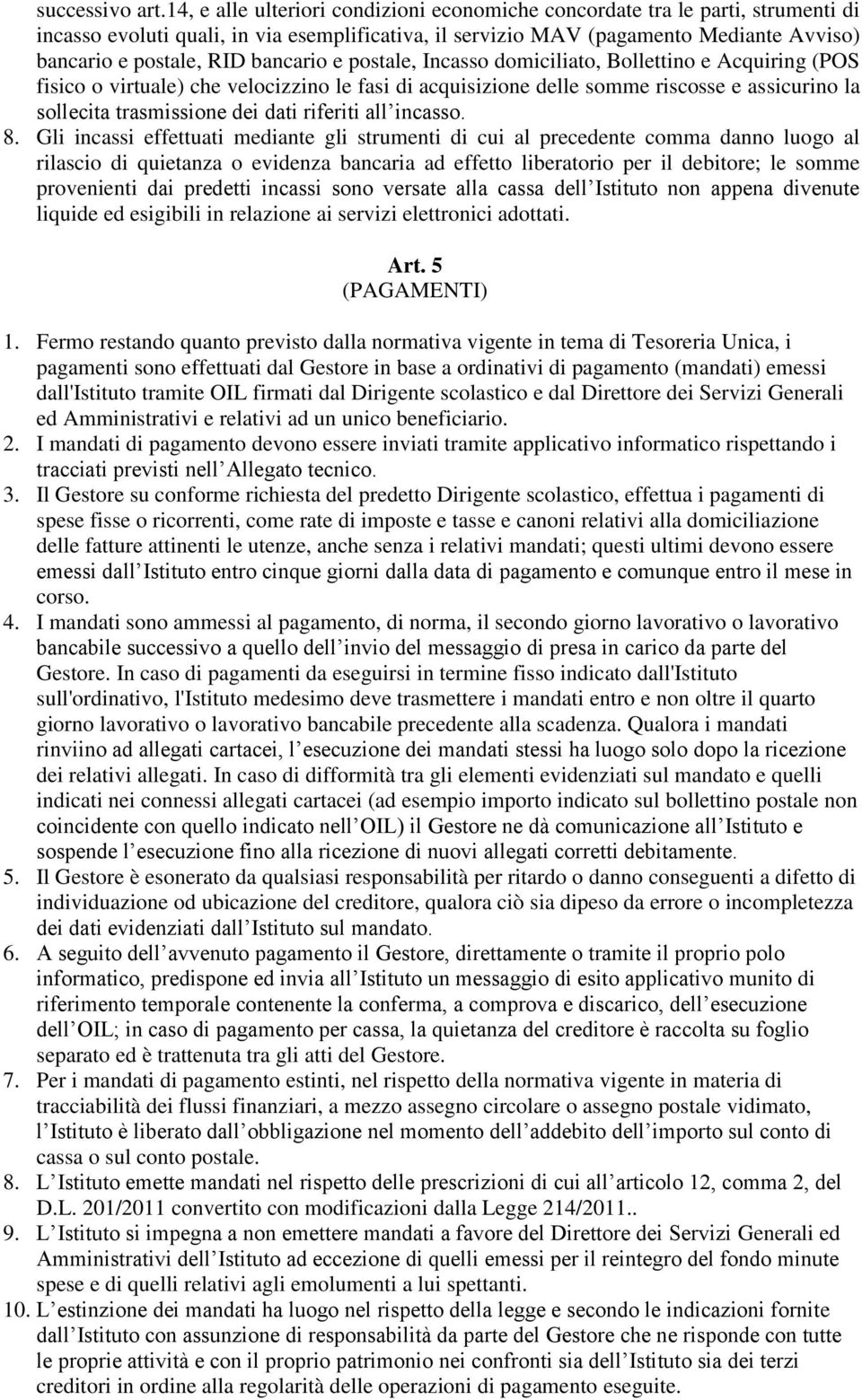 bancario e postale, Incasso domiciliato, Bollettino e Acquiring (POS fisico o virtuale) che velocizzino le fasi di acquisizione delle somme riscosse e assicurino la sollecita trasmissione dei dati