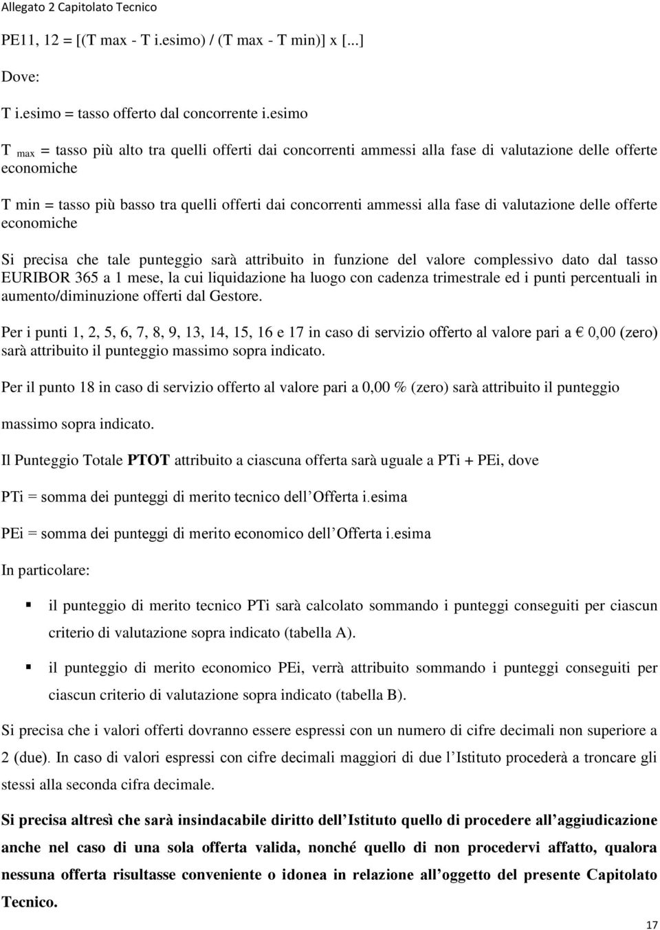 di valutazione delle offerte economiche Si precisa che tale punteggio sarà attribuito in funzione del valore complessivo dato dal tasso EURIBOR 365 a 1 mese, la cui liquidazione ha luogo con cadenza